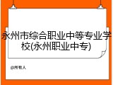 永州市综合职业中等专业学校(永州职业中专)