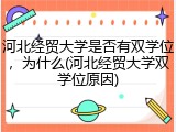 河北经贸大学是否有双学位，为什么(河北经贸大学双学位原因)