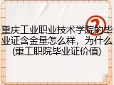 重庆工业职业技术学院的毕业证含金量怎么样，为什么(重工职院毕业证价值)