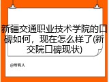 新疆交通职业技术学院的口碑如何，现在怎么样了(新交院口碑现状)