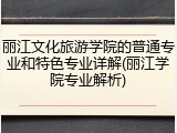 丽江文化旅游学院的普通专业和特色专业详解(丽江学院专业解析)