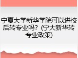 宁夏大学新华学院可以进校后转专业吗？(宁大新华转专业政策)