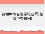 盐城中等专业学校官网(盐城中专官网)