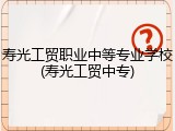 寿光工贸职业中等专业学校(寿光工贸中专)