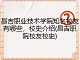 昌吉职业技术学院知名校友有哪些，校史介绍(昌吉职院校友校史)