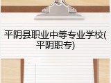 平阴县职业中等专业学校(平阴职专)