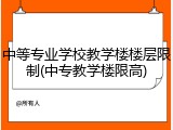 中等专业学校教学楼楼层限制(中专教学楼限高)