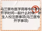 乌兰察布医学高等专科学校开学时间一般什么时候，新生入校注意事项(乌兰医专开学事项)