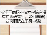 浙江工商职业技术学院有没有在职研究生，如何申请(浙商职院在职研申请)