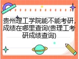 贵州理工学院能不能考研，成绩在哪里查询(贵理工考研成绩查询)