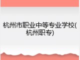 杭州市职业中等专业学校(杭州职专)