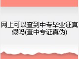 网上可以查到中专毕业证真假吗(查中专证真伪)