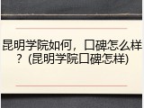 昆明学院如何，口碑怎么样？(昆明学院口碑怎样)