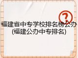 福建省中专学校排名榜公办(福建公办中专排名)