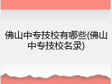佛山中专技校有哪些(佛山中专技校名录)
