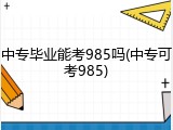 中专毕业能考985吗(中专可考985)