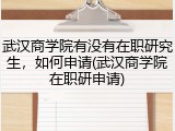 武汉商学院有没有在职研究生，如何申请(武汉商学院在职研申请)