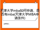 天津大学mba如何申请，是否有mba(天津大学MBA申请条件)