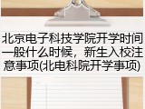 北京电子科技学院开学时间一般什么时候，新生入校注意事项(北电科院开学事项)