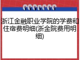 浙江金融职业学院的学费和住宿费明细(浙金院费用明细)