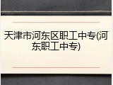 天津市河东区职工中专(河东职工中专)