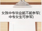 女孩中专毕业能不能参军(中专女生可参军)