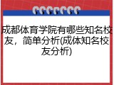 成都体育学院有哪些知名校友，简单分析(成体知名校友分析)