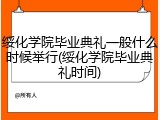 绥化学院毕业典礼一般什么时候举行(绥化学院毕业典礼时间)