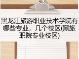 黑龙江旅游职业技术学院有哪些专业，几个校区(黑旅职院专业校区)
