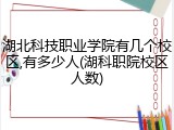 湖北科技职业学院有几个校区,有多少人(湖科职院校区人数)