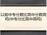 以前中专分数比高中分数高吗(中专分比高中高吗)