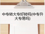中专转大专好转吗(中专升大专易吗)