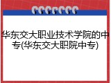 华东交大职业技术学院的中专(华东交大职院中专)