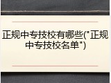 正规中专技校有哪些("正规中专技校名单")