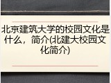 北京建筑大学的校园文化是什么，简介(北建大校园文化简介)
