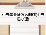 中专毕业证怎么制作(中专证办理)