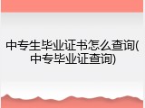 中专生毕业证书怎么查询(中专毕业证查询)