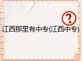 江西那里有中专(江西中专)