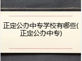 正定公办中专学校有哪些(正定公办中专)