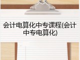 会计电算化中专课程(会计中专电算化)