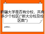 新疆大学是否有分校，共有多少个校区("新大分校及校区数")