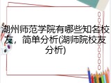 湖州师范学院有哪些知名校友，简单分析(湖师院校友分析)