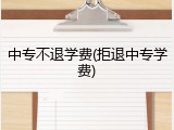 中专不退学费(拒退中专学费)