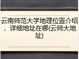 云南师范大学地理位置介绍，详细地址在哪(云师大地址)