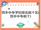 信丰中专学校排名前十名(信丰中专前十)