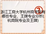 浙江工商大学杭州商学院有哪些专业，王牌专业分析(杭商院专业及王牌)
