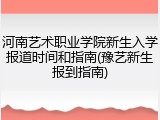 河南艺术职业学院新生入学报道时间和指南(豫艺新生报到指南)