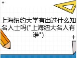 上海纽约大学有出过什么知名人士吗("上海纽大名人有谁")