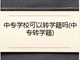 中专学校可以转学籍吗(中专转学籍)