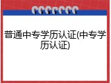 普通中专学历认证(中专学历认证)